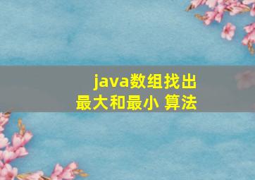 java数组找出最大和最小 算法